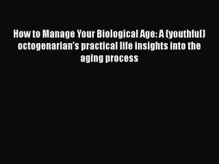 Read Books How to Manage Your Biological Age: A (youthful) octogenarian's practical life insights
