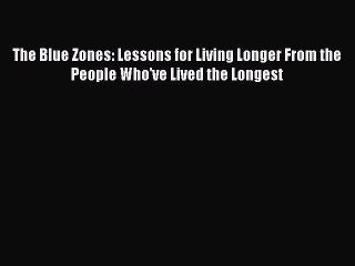 Read Books The Blue Zones: Lessons for Living Longer From the People Who've Lived the Longest