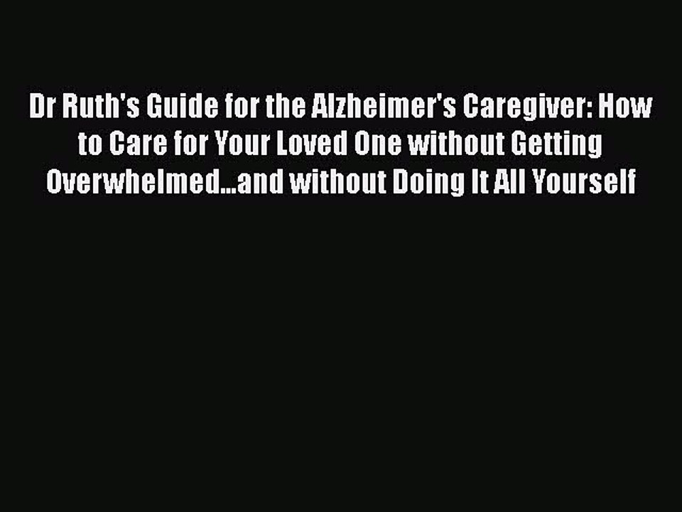Read Books Dr Ruth's Guide for the Alzheimer's Caregiver: How to Care for Your Loved One without