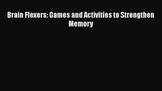 Read Books Brain Flexers: Games and Activities to Strengthen Memory ebook textbooks
