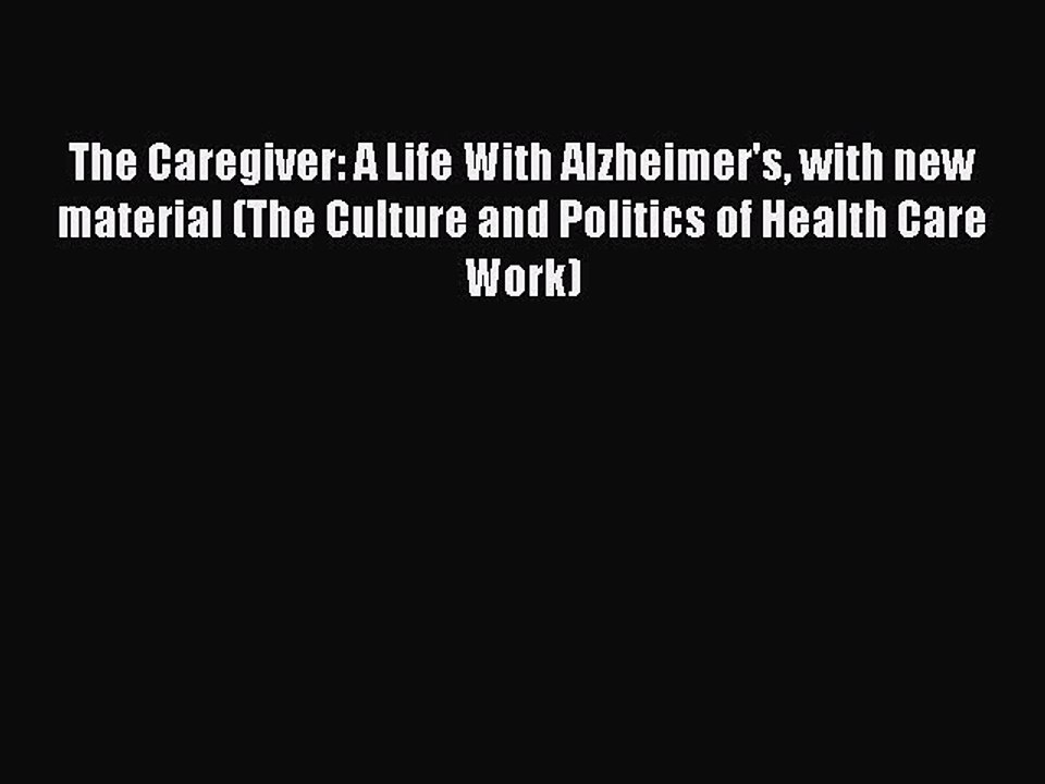 Download Books The Caregiver: A Life With Alzheimer's with new material (The Culture and Politics