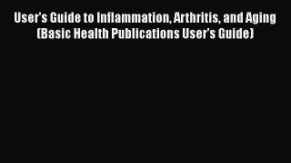 Read Books User's Guide to Inflammation Arthritis and Aging (Basic Health Publications User's