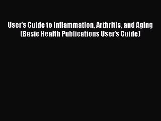 Read Books User's Guide to Inflammation Arthritis and Aging (Basic Health Publications User's