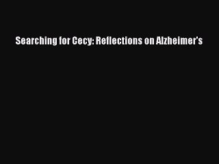 Read Books Searching for Cecy: Reflections on Alzheimer's E-Book Free