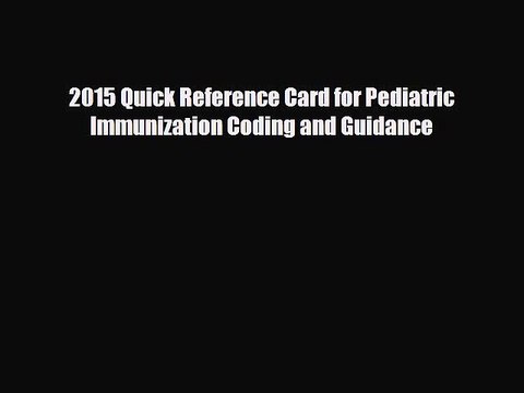Download 2015 Quick Reference Card for Pediatric Immunization Coding and Guidance Ebook Online