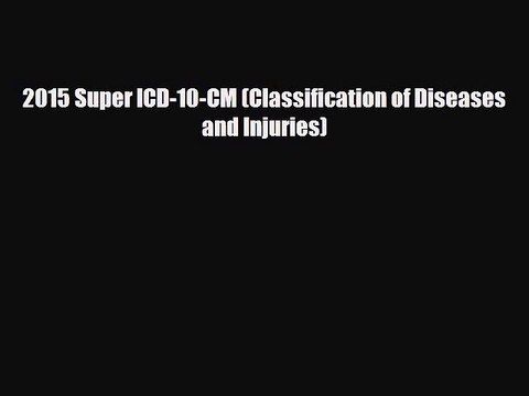 Read 2015 Super ICD-10-CM (Classification of Diseases and Injuries) Ebook Online