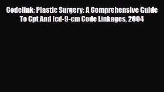 Read Codelink: Plastic Surgery: A Comprehensive Guide To Cpt And Icd-9-cm Code Linkages 2004