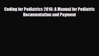 Read Coding for Pediatrics 2016: A Manual for Pediatric Documentation and Payment Ebook Free