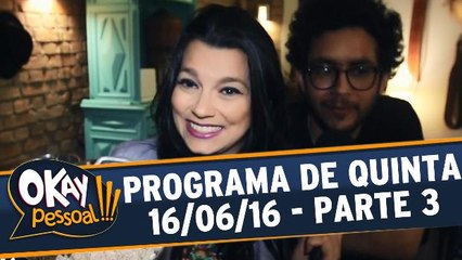 Okay Pessoal 16.06.16 - Quinta - Parte 3