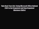 Read Take Back Your Life!: Using Microsoft Office Outlook 2007 to Get Organized and Stay Organized
