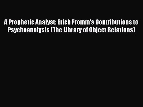 Read A Prophetic Analyst: Erich Fromm's Contributions to Psychoanalysis (The Library of Object