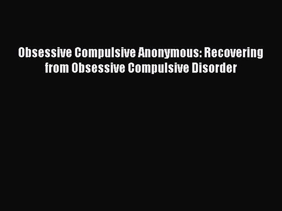 Read Obsessive Compulsive Anonymous: Recovering from Obsessive Compulsive Disorder Ebook Free