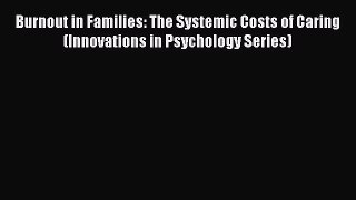 Read Burnout in Families: The Systemic Costs of Caring (Innovations in Psychology Series) Ebook