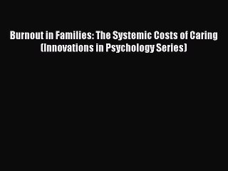 Read Burnout in Families: The Systemic Costs of Caring (Innovations in Psychology Series) Ebook