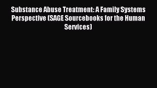 Read Substance Abuse Treatment: A Family Systems Perspective (SAGE Sourcebooks for the Human