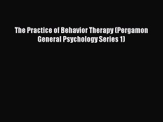Read The Practice of Behavior Therapy (Pergamon General Psychology Series 1) PDF Free