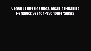 Download Constructing Realities: Meaning-Making Perspectives for Psychotherapists Ebook Online