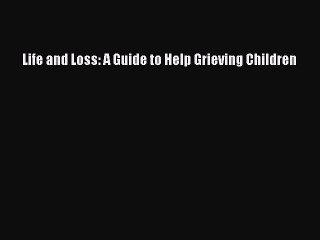 Read Life and Loss: A Guide to Help Grieving Children Ebook Free