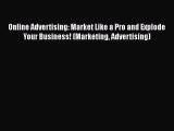 Read Online Advertising: Market Like a Pro and Explode Your Business! (Marketing Advertising)