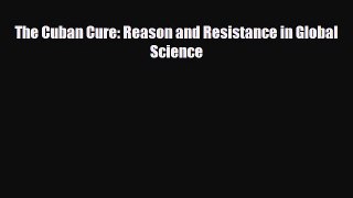 Download The Cuban Cure: Reason and Resistance in Global Science PDF Full Ebook