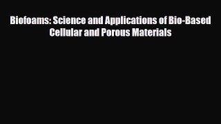 Download Biofoams: Science and Applications of Bio-Based Cellular and Porous Materials PDF