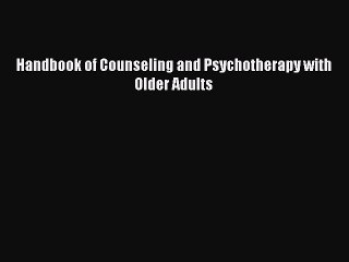 Read Handbook of Counseling and Psychotherapy with Older Adults Ebook Free
