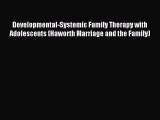 Read Developmental-Systemic Family Therapy with Adolescents (Haworth Marriage and the Family)