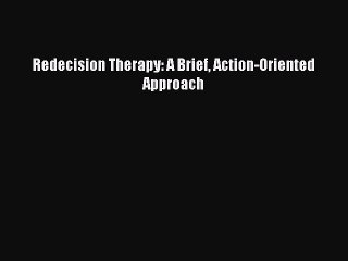 Read Redecision Therapy: A Brief Action-Oriented Approach Ebook Online