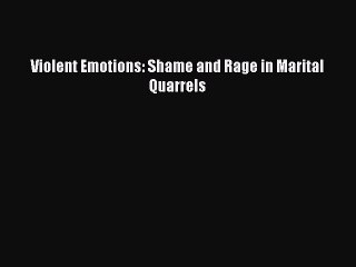 Read Violent Emotions: Shame and Rage in Marital Quarrels PDF Online