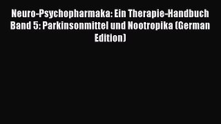 Read Neuro-Psychopharmaka: Ein Therapie-Handbuch Band 5: Parkinsonmittel und Nootropika (German