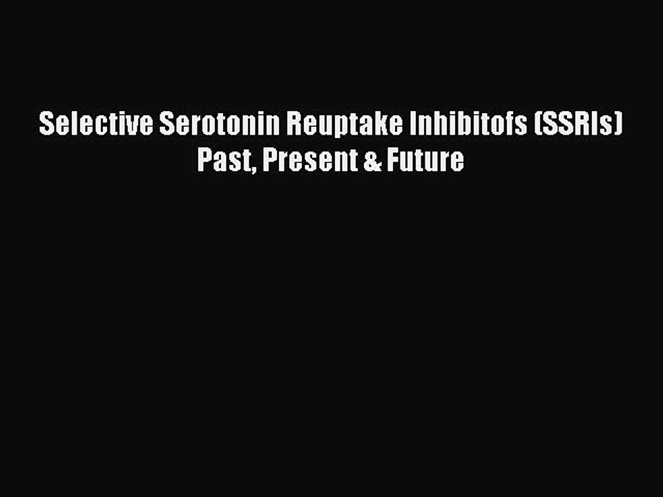 Download Selective Serotonin Reuptake Inhibitofs (SSRIs) Past Present & Future PDF Free