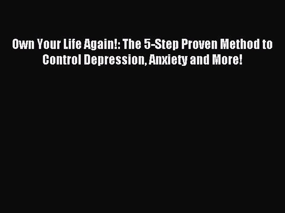 Read Own Your Life Again!: The 5-Step Proven Method to Control Depression Anxiety and More!