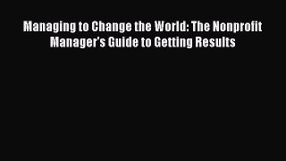 [PDF] Managing to Change the World: The Nonprofit Manager's Guide to Getting Results Read Online