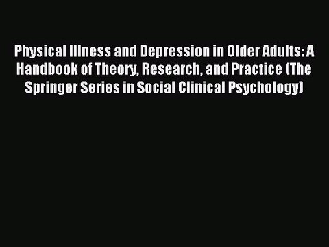 Download Physical Illness and Depression in Older Adults: A Handbook of Theory Research and