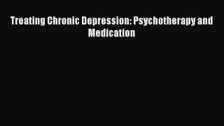 Read Treating Chronic Depression: Psychotherapy and Medication PDF Online