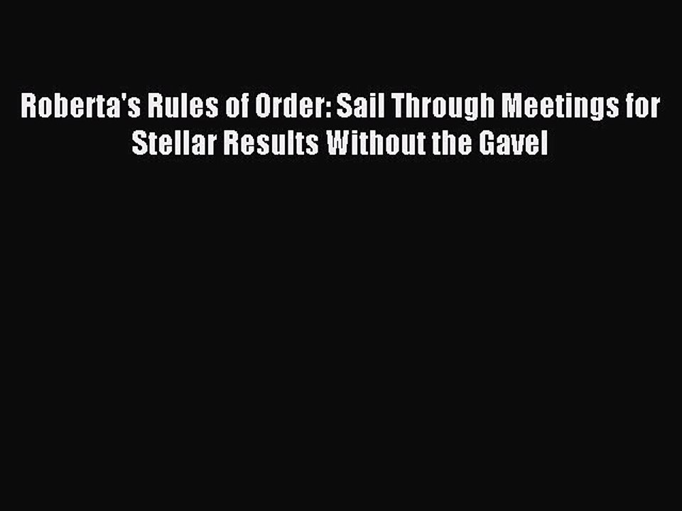 [PDF] Roberta's Rules of Order: Sail Through Meetings for Stellar Results Without the Gavel