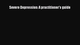 Read Severe Depression: A practitioner's guide Ebook Free