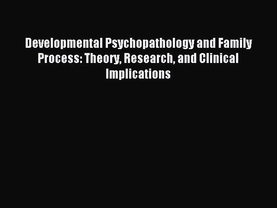 Read Developmental Psychopathology and Family Process: Theory Research and Clinical Implications