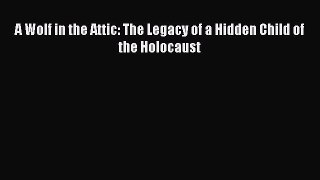 Download A Wolf in the Attic: The Legacy of a Hidden Child of the Holocaust Ebook Free