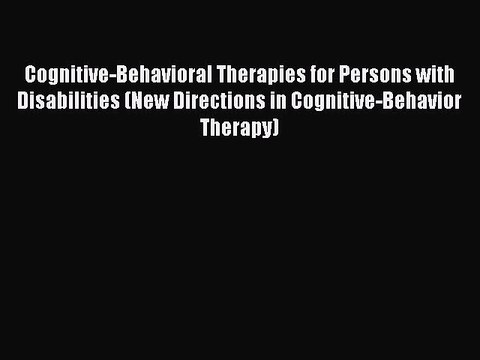 Download Cognitive-Behavioral Therapies for Persons with Disabilities (New Directions in Cognitive-Behavior