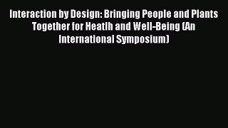 Download Interaction by Design: Bringing People and Plants Together for Heatlh and Well-Being