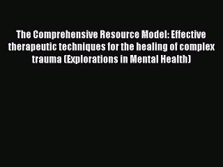 Read The Comprehensive Resource Model: Effective therapeutic techniques for the healing of