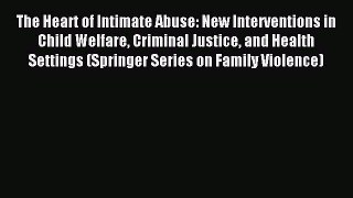 Download The Heart of Intimate Abuse: New Interventions in Child Welfare Criminal Justice and