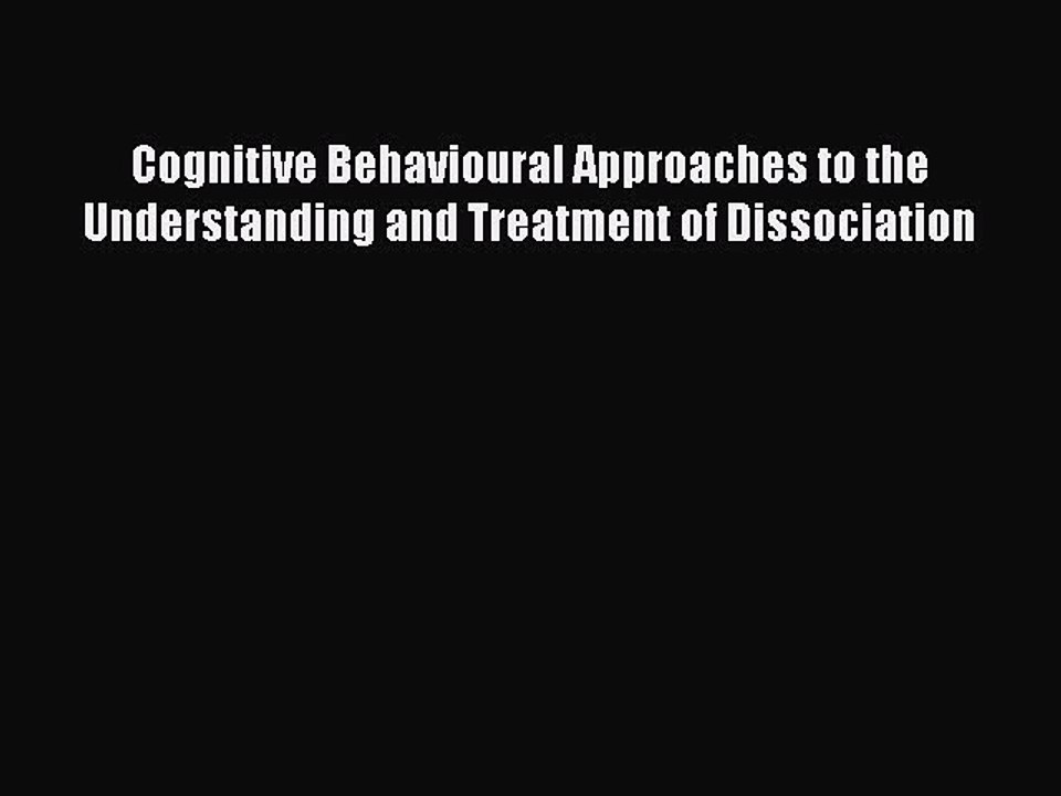 Read Cognitive Behavioural Approaches to the Understanding and Treatment of Dissociation PDF