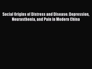 Download Social Origins of Distress and Disease: Depression Neurasthenia and Pain in Modern