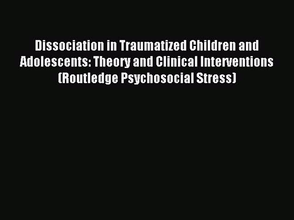 Read Dissociation in Traumatized Children and Adolescents: Theory and Clinical Interventions