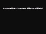 Read Common Mental Disorders: A Bio-Social Model PDF Online