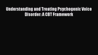Read Understanding and Treating Psychogenic Voice Disorder: A CBT Framework PDF Free