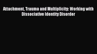 Read Attachment Trauma and Multiplicity: Working with Dissociative Identity Disorder Ebook