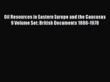 [PDF] Oil Resources in Eastern Europe and the Caucasus 9 Volume Set: British Documents 1886-1978